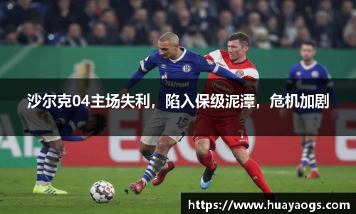 沙尔克04主场失利，陷入保级泥潭，危机加剧