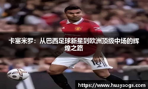卡塞米罗：从巴西足球新星到欧洲顶级中场的辉煌之路