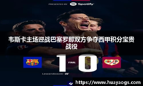 韦斯卡主场迎战巴塞罗那双方争夺西甲积分宝贵战役