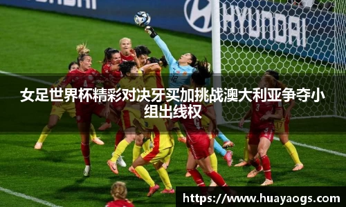 女足世界杯精彩对决牙买加挑战澳大利亚争夺小组出线权